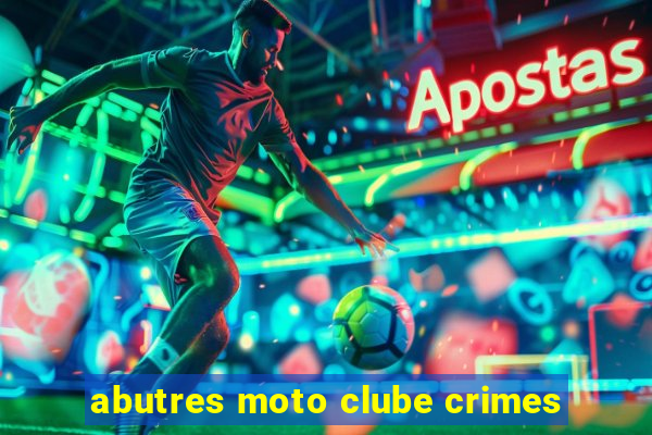 abutres moto clube crimes